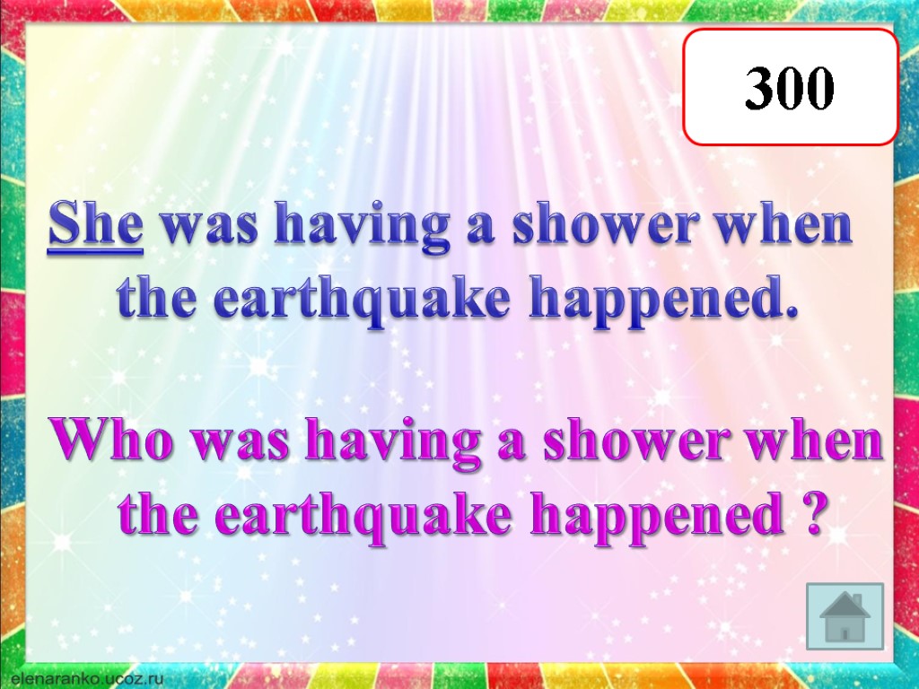 300 She was having a shower when the earthquake happened. Who was having a